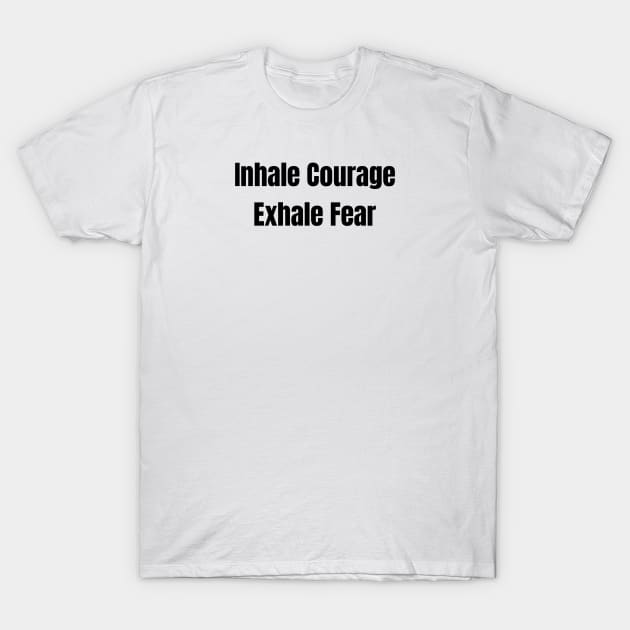 Inhale Courage Exhale Fear T-Shirt by Jitesh Kundra